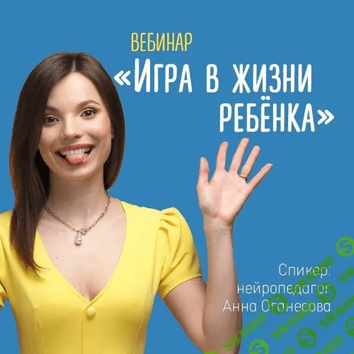 [Анна Оганесова, Кристина Прошакова] Вебинар «Игра в жизни ребёнка» (2021)