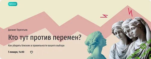 [Даниил Терентьев] Кто тут против перемен? Как убедить близких в правильности вашего выбора (2024)