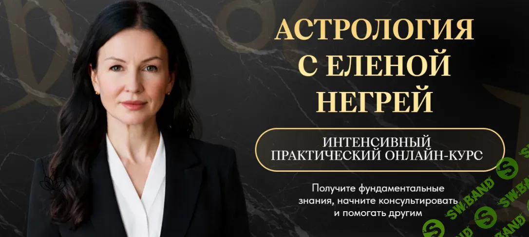 [Елена Негрей] Натальная Астрология. Уровень 1. Блок 1. Планеты, узлы, знаки, стихии, обители, экзальтации, падения, изгнания, кресты (2024)