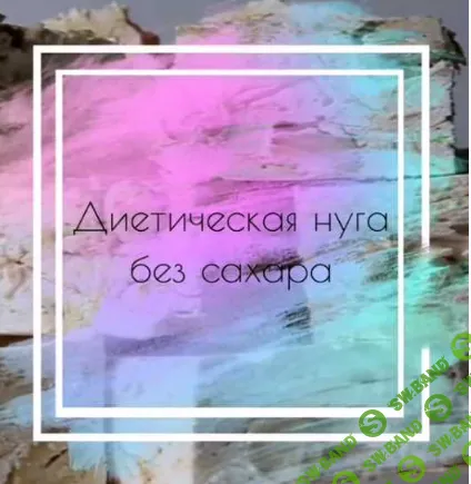 [Zero Cake School, Светлана Шубина] Диетическая нуга без сахара (2026)